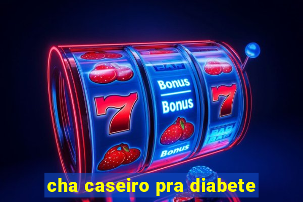 cha caseiro pra diabete